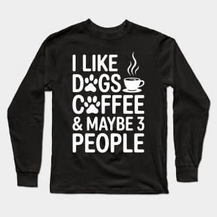 I LIKE DOGS COFFEE MAYBE 3 PEOPLE Long Sleeve T-Shirt